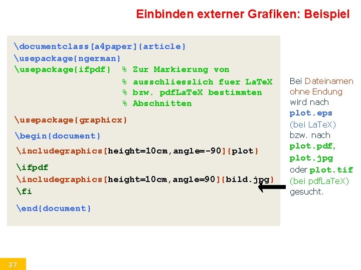 Einbinden externer Grafiken: Beispiel documentclass[a 4 paper]{article} usepackage{ngerman} usepackage{ifpdf} % Zur Markierung von %