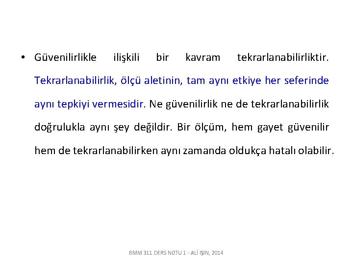  • Güvenilirlikle ilişkili bir kavram tekrarlanabilirliktir. Tekrarlanabilirlik, ölçü aletinin, tam aynı etkiye her