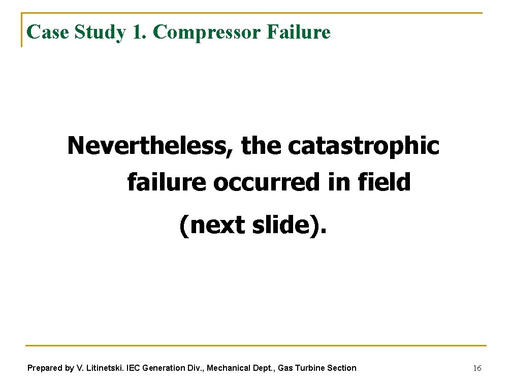 Case Study 1. Compressor Failure Nevertheless, the catastrophic failure occurred in field (next slide).