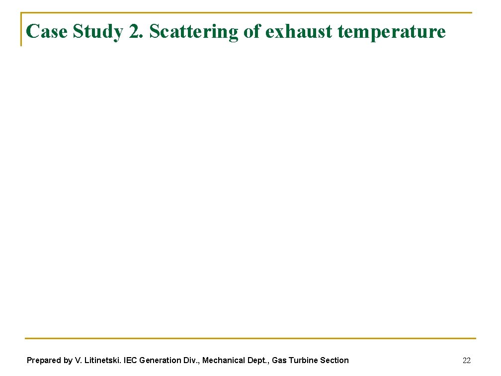 Case Study 2. Scattering of exhaust temperature Prepared by V. Litinetski. IEC Generation Div.