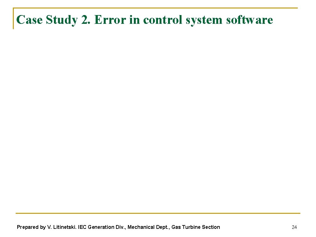 Case Study 2. Error in control system software Prepared by V. Litinetski. IEC Generation
