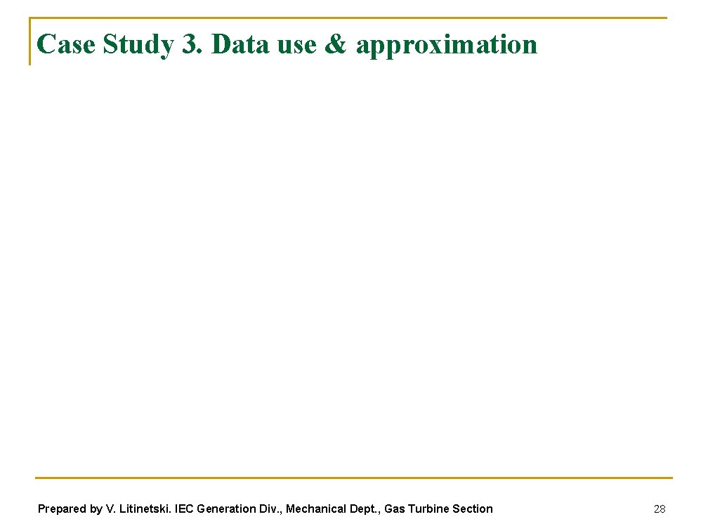 Case Study 3. Data use & approximation Prepared by V. Litinetski. IEC Generation Div.