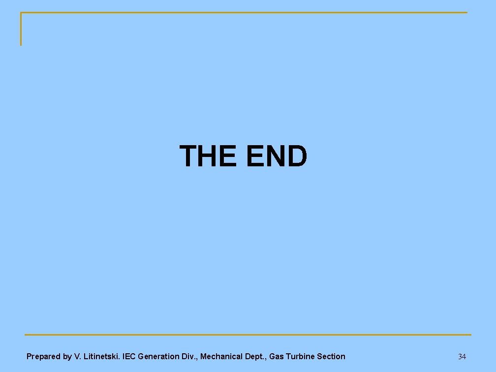 THE END Prepared by V. Litinetski. IEC Generation Div. , Mechanical Dept. , Gas