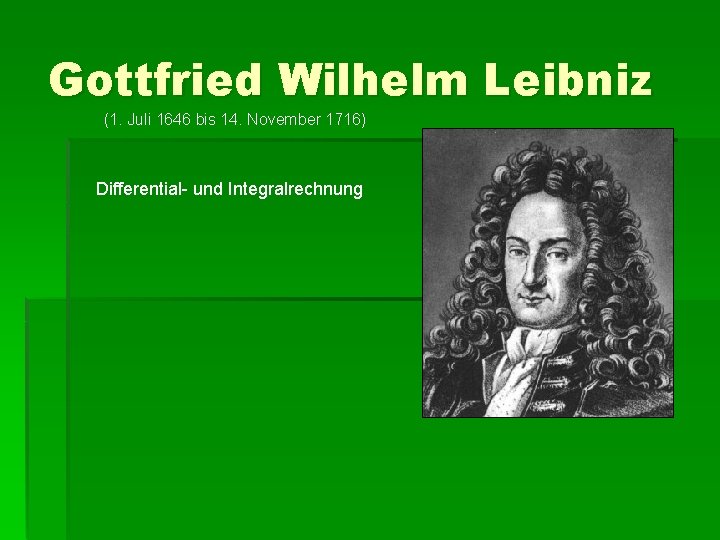 Gottfried Wilhelm Leibniz (1. Juli 1646 bis 14. November 1716) Differential- und Integralrechnung 