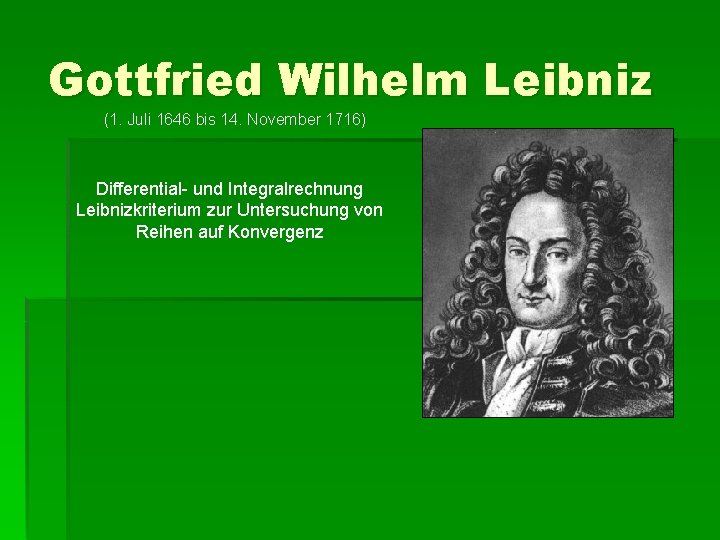 Gottfried Wilhelm Leibniz (1. Juli 1646 bis 14. November 1716) Differential- und Integralrechnung Leibnizkriterium