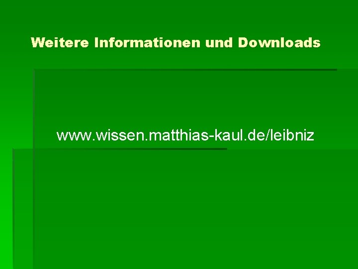 Weitere Informationen und Downloads www. wissen. matthias-kaul. de/leibniz 