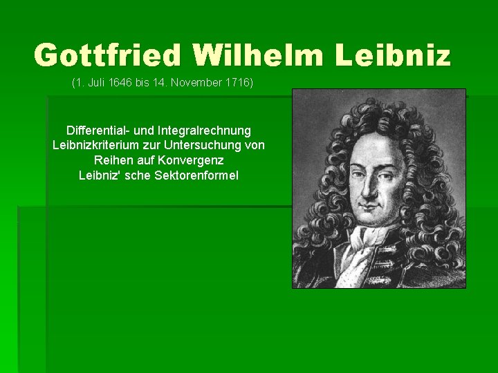 Gottfried Wilhelm Leibniz (1. Juli 1646 bis 14. November 1716) Differential- und Integralrechnung Leibnizkriterium