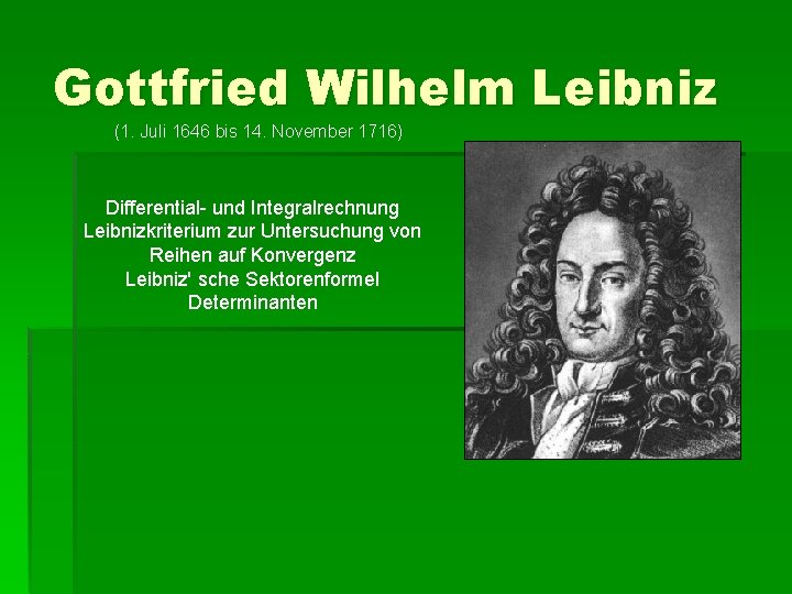 Gottfried Wilhelm Leibniz (1. Juli 1646 bis 14. November 1716) Differential- und Integralrechnung Leibnizkriterium