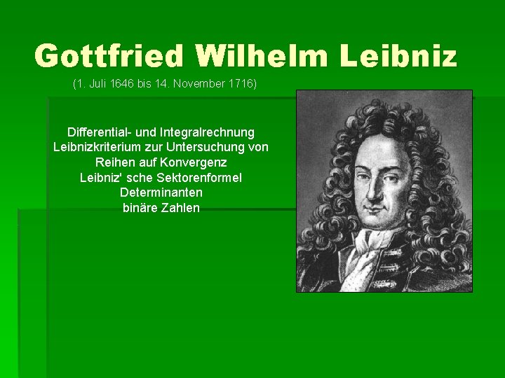 Gottfried Wilhelm Leibniz (1. Juli 1646 bis 14. November 1716) Differential- und Integralrechnung Leibnizkriterium