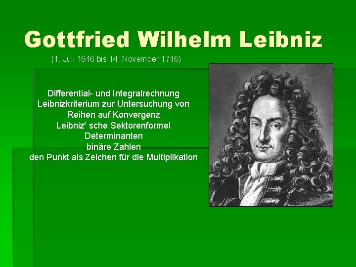 Gottfried Wilhelm Leibniz (1. Juli 1646 bis 14. November 1716) Differential- und Integralrechnung Leibnizkriterium