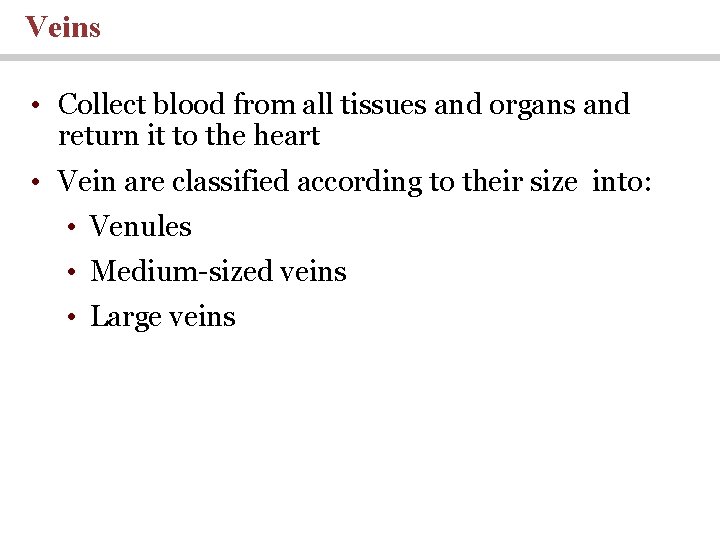 Veins • Collect blood from all tissues and organs and return it to the