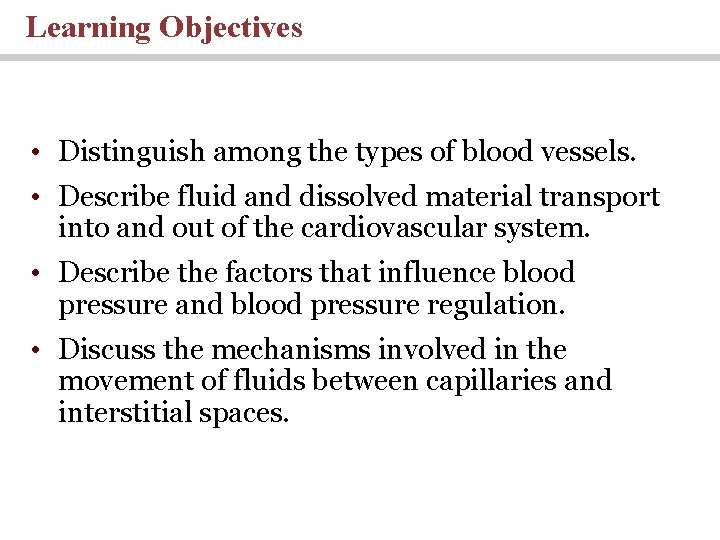 Learning Objectives • Distinguish among the types of blood vessels. • Describe fluid and