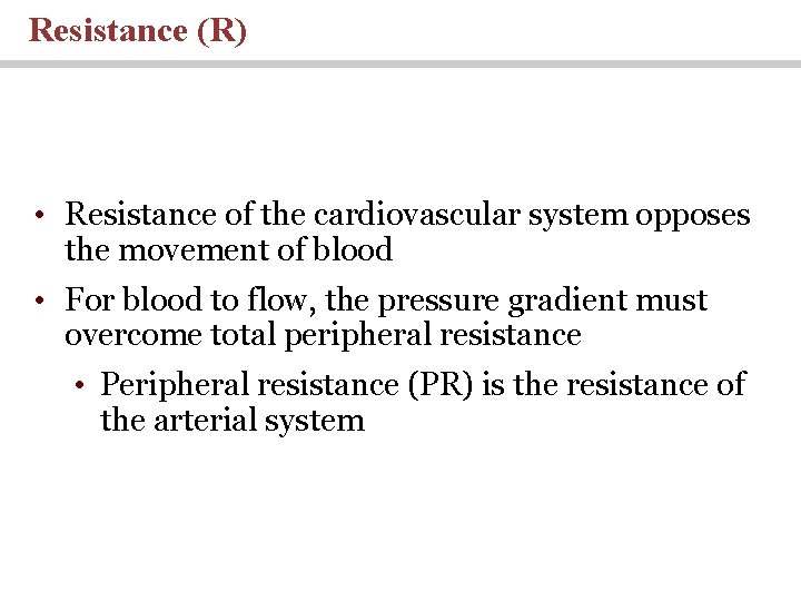 Resistance (R) • Resistance of the cardiovascular system opposes the movement of blood •