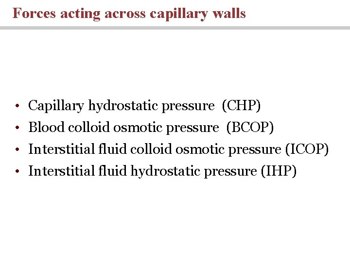 Forces acting across capillary walls • Capillary hydrostatic pressure (CHP) • Blood colloid osmotic