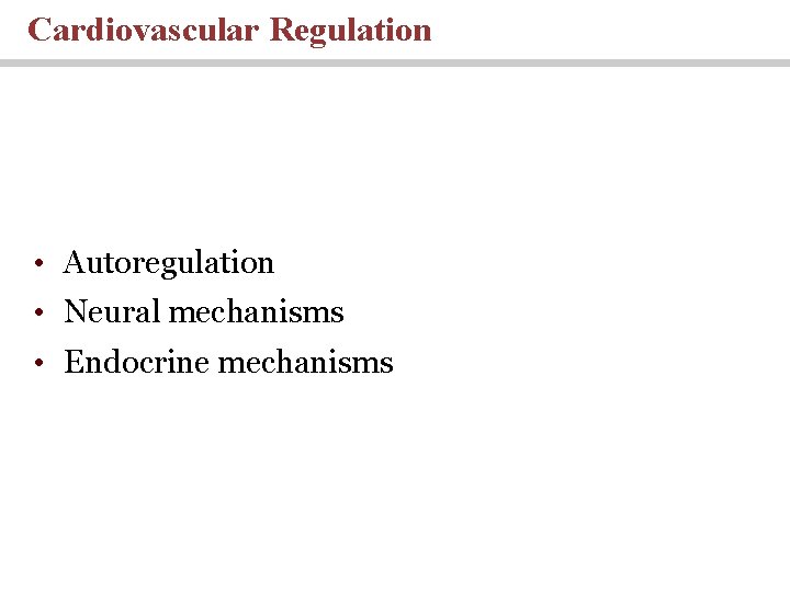 Cardiovascular Regulation • Autoregulation • Neural mechanisms • Endocrine mechanisms 