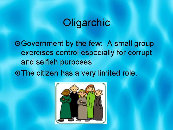 Oligarchic Government by the few: A small group exercises control especially for corrupt and