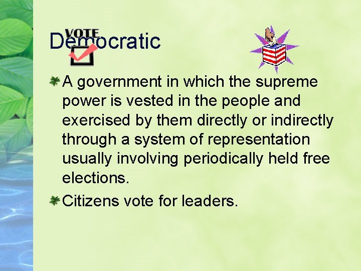 Democratic A government in which the supreme power is vested in the people and