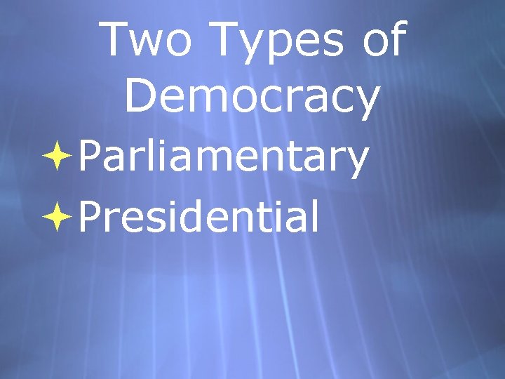 Two Types of Democracy Parliamentary Presidential 