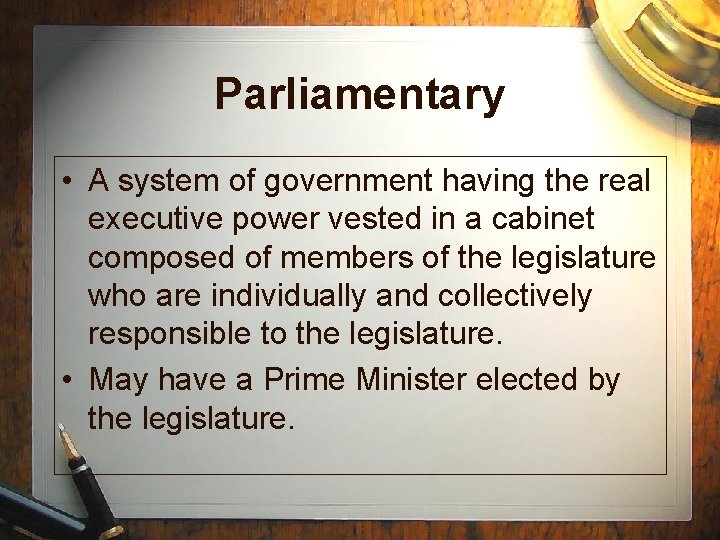 Parliamentary • A system of government having the real executive power vested in a