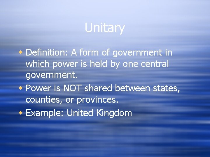 Unitary w Definition: A form of government in which power is held by one