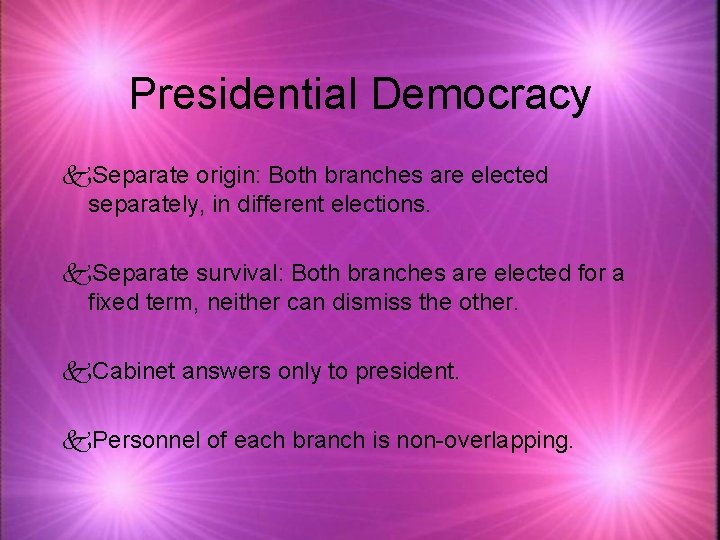 Presidential Democracy k. Separate origin: Both branches are elected separately, in different elections. k.