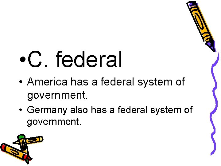  • C. federal • America has a federal system of government. • Germany