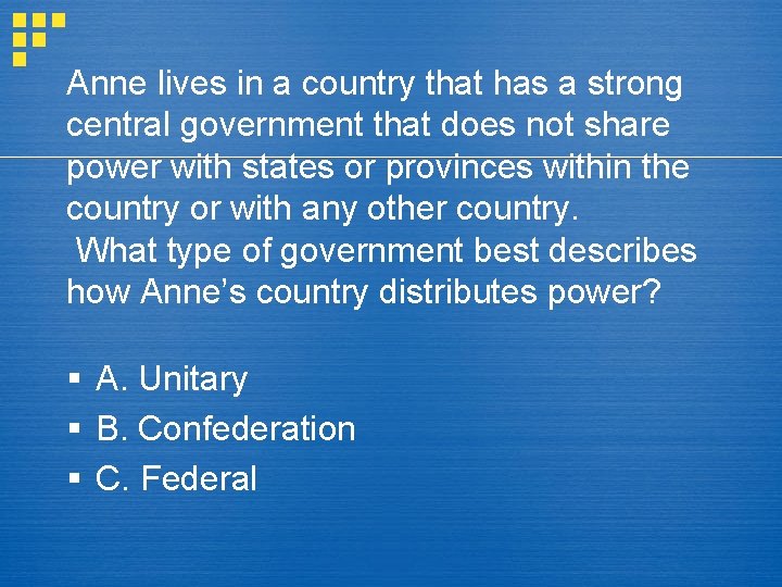 Anne lives in a country that has a strong central government that does not