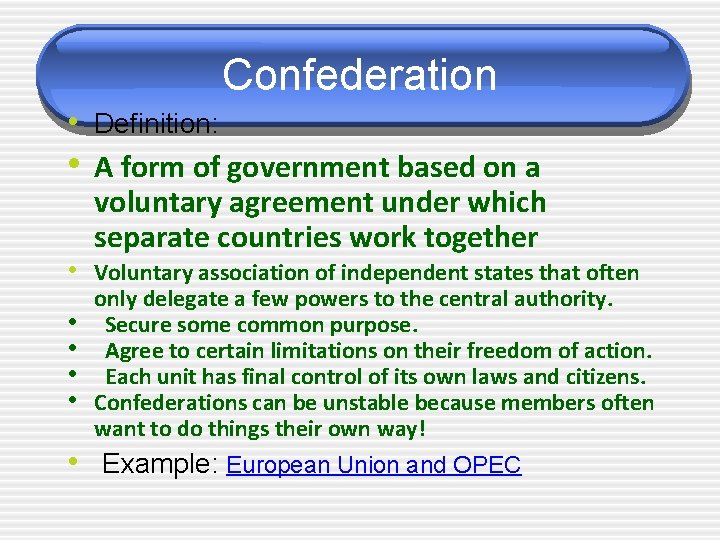 Confederation • Definition: • A form of government based on a voluntary agreement under