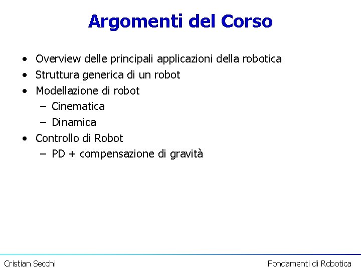 Argomenti del Corso • Overview delle principali applicazioni della robotica • Struttura generica di