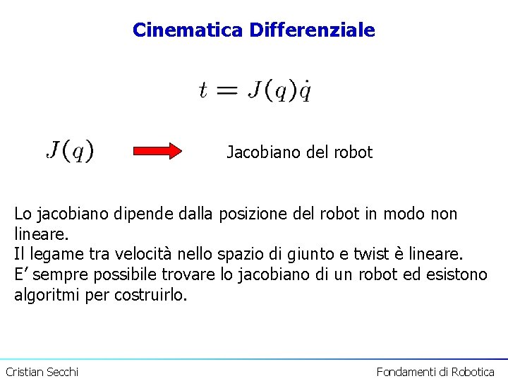 Cinematica Differenziale Jacobiano del robot Lo jacobiano dipende dalla posizione del robot in modo