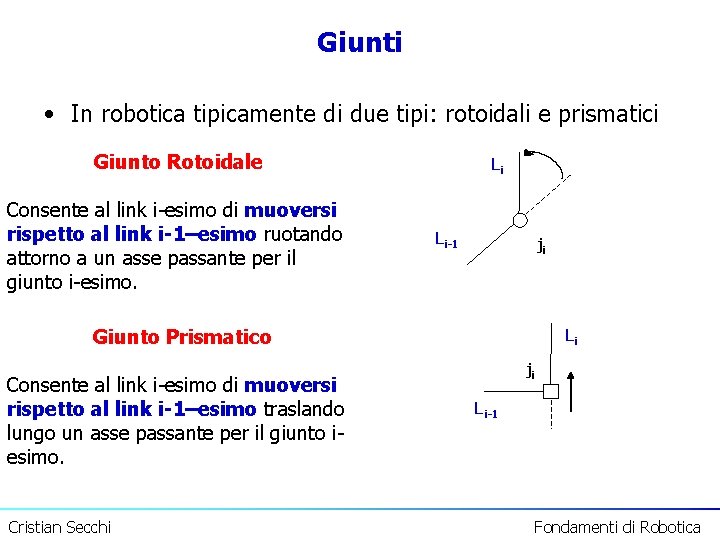 Giunti • In robotica tipicamente di due tipi: rotoidali e prismatici Giunto Rotoidale Consente