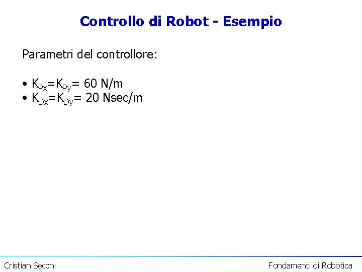 Controllo di Robot - Esempio Parametri del controllore: • KPx=KPy= 60 N/m • KDx=KDy=