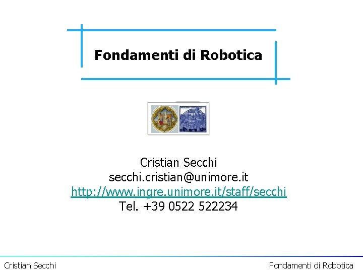 Fondamenti di Robotica Cristian Secchi secchi. cristian@unimore. it http: //www. ingre. unimore. it/staff/secchi Tel.