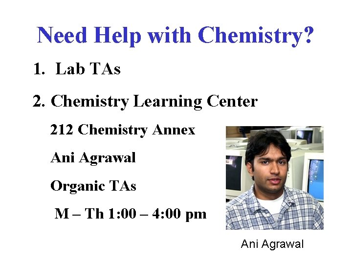 Need Help with Chemistry? 1. Lab TAs 2. Chemistry Learning Center 212 Chemistry Annex