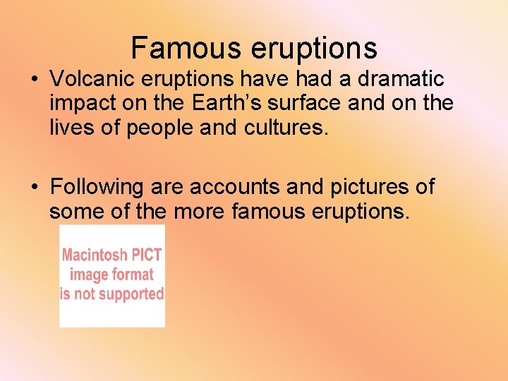 Famous eruptions • Volcanic eruptions have had a dramatic impact on the Earth’s surface