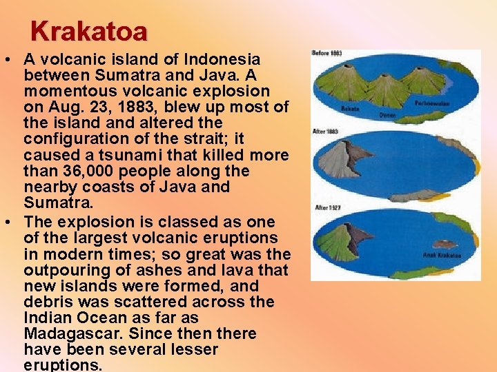 Krakatoa • A volcanic island of Indonesia between Sumatra and Java. A momentous volcanic