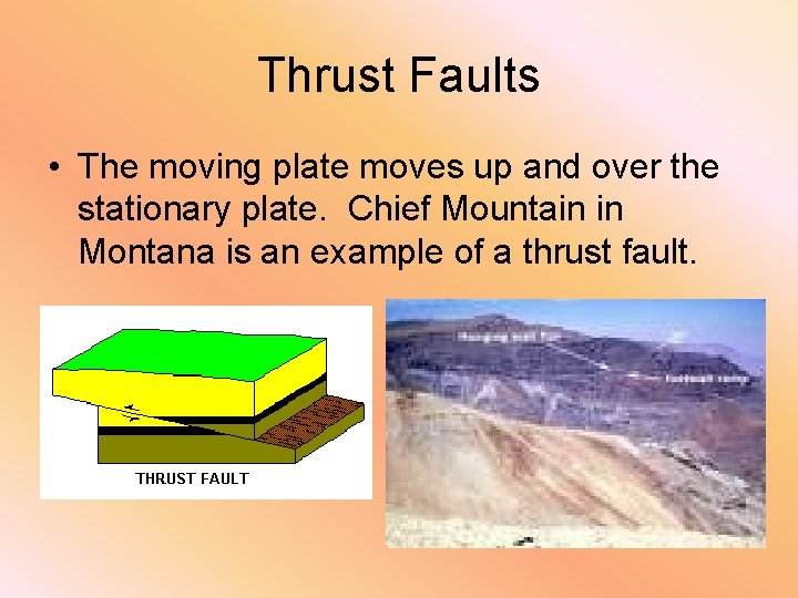 Thrust Faults • The moving plate moves up and over the stationary plate. Chief