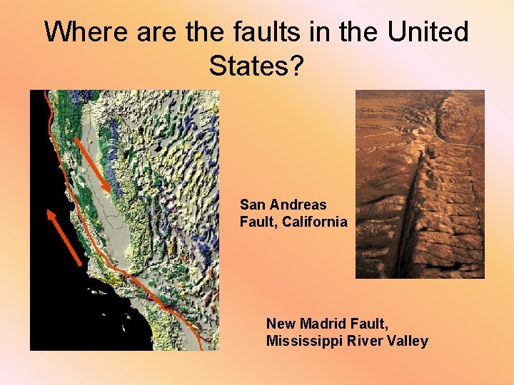 Where are the faults in the United States? San Andreas Fault, California New Madrid