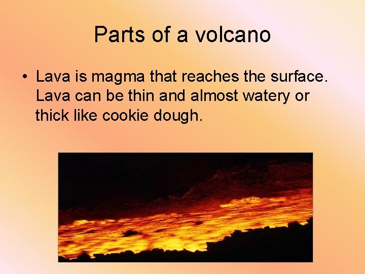 Parts of a volcano • Lava is magma that reaches the surface. Lava can