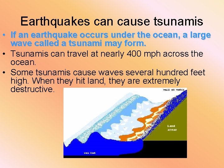 Earthquakes can cause tsunamis • If an earthquake occurs under the ocean, a large