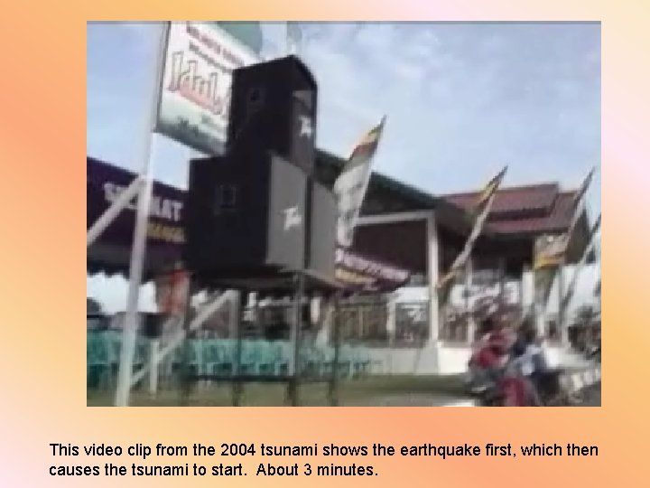 This video clip from the 2004 tsunami shows the earthquake first, which then causes