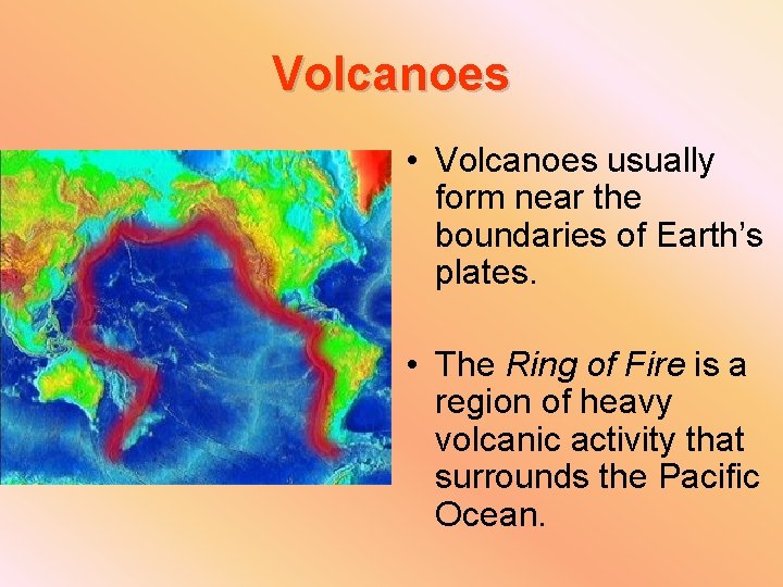 Volcanoes • Volcanoes usually form near the boundaries of Earth’s plates. • The Ring