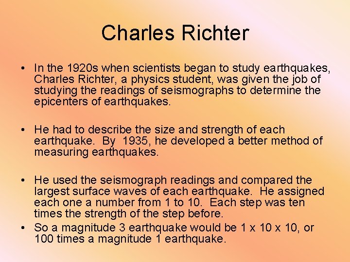 Charles Richter • In the 1920 s when scientists began to study earthquakes, Charles