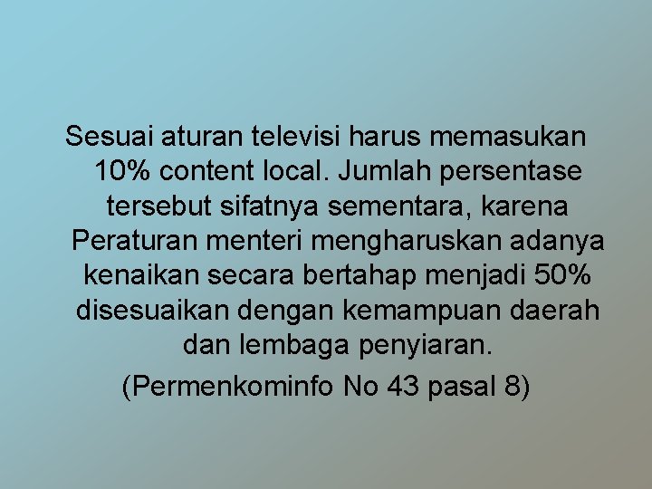 Sesuai aturan televisi harus memasukan 10% content local. Jumlah persentase tersebut sifatnya sementara, karena