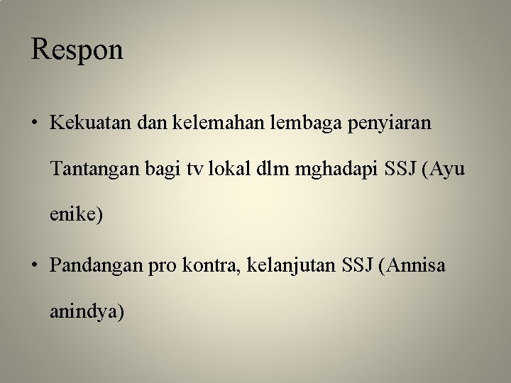 Respon • Kekuatan dan kelemahan lembaga penyiaran Tantangan bagi tv lokal dlm mghadapi SSJ