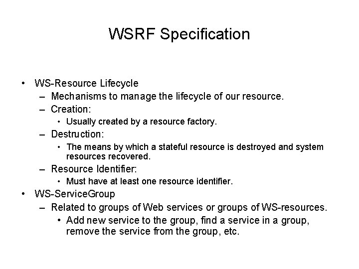 WSRF Specification • WS-Resource Lifecycle – Mechanisms to manage the lifecycle of our resource.