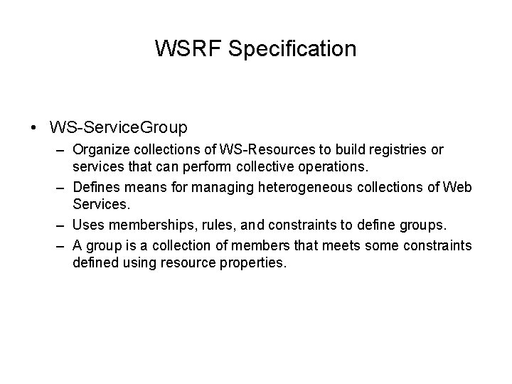 WSRF Specification • WS-Service. Group – Organize collections of WS-Resources to build registries or