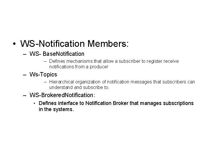  • WS-Notification Members: – WS- Base. Notification – Defines mechanisms that allow a