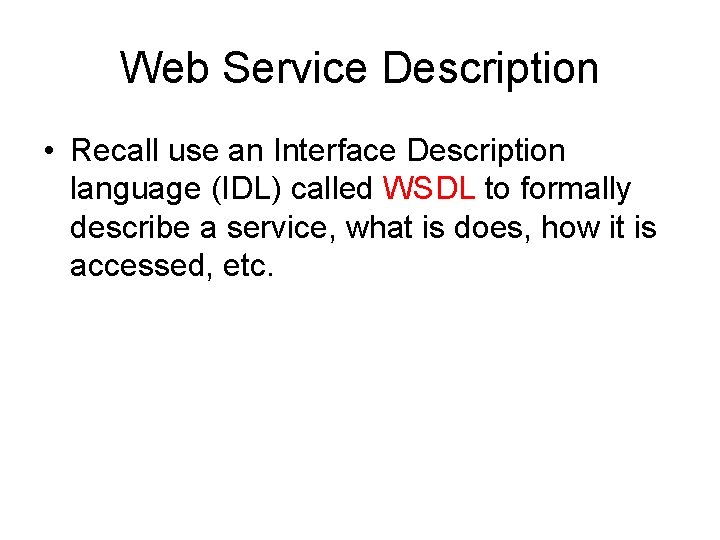 Web Service Description • Recall use an Interface Description language (IDL) called WSDL to