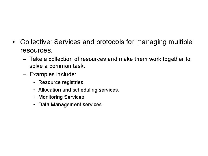  • Collective: Services and protocols for managing multiple resources. – Take a collection